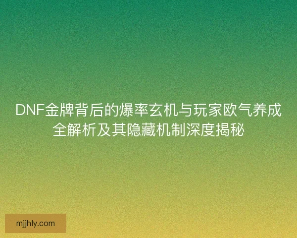 DNF金牌背后的爆率玄机与玩家欧气养成全解析及其隐藏机制深度揭秘